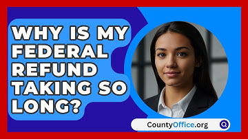 Why Is My Federal Refund Taking So Long? - CountyOffice.org
