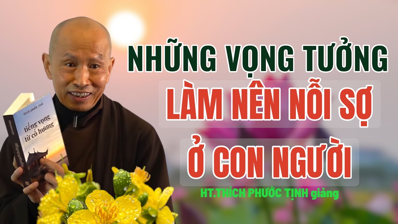 NHỮNG VỌNG TƯỞNG LÀM NÊN NỖI SỢ HÃI CỦA CON NGƯỜI | HT THÍCH PHƯỚC TỊNH giảng