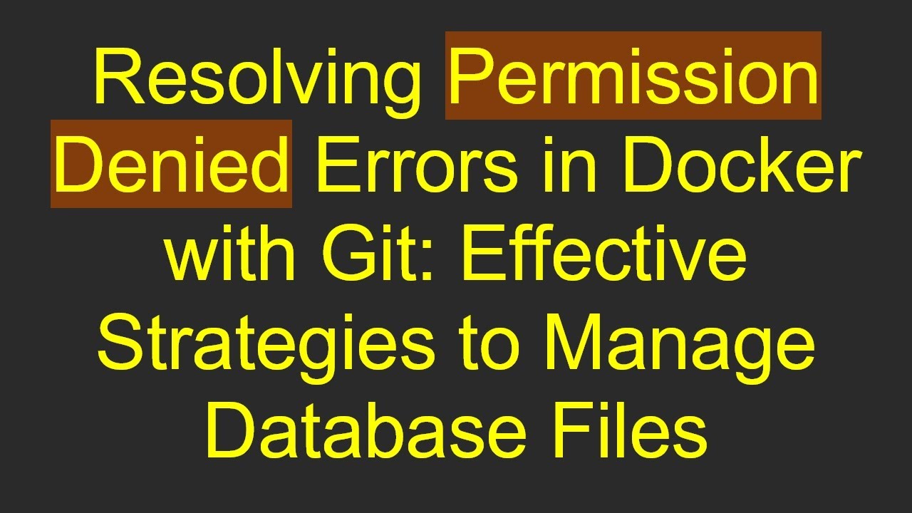 Resolving Permission Denied Errors in Docker with Git: Effective Strategies to Manage Database Files