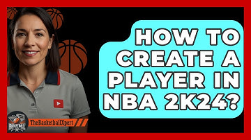 How To Create A Player In NBA 2K24? - The Basketball Xpert