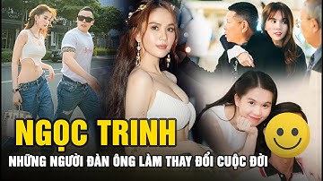 Ngọc Trinh - Những người đàn ông làm thay đổi cuộc đời “Nữ Hoàng nội y”