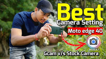 Best Camera settings for moto edge 40  💢 Moto edge 40 camera test 💢 Gcam for moto edge 40