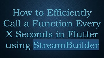 How to Efficiently Call a Function Every X Seconds in Flutter using StreamBuilder