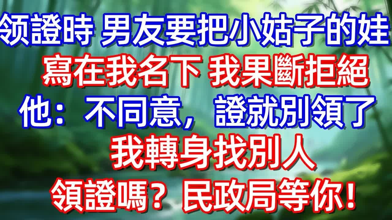 领證時 男友要把小姑子的娃寫在我名下 我果斷拒絕!證就別領了他：不同意，自我轉身找别人領證嗎？民政局等你!#情感故事 #生活經驗  #為人處世  #老年生活#故事
