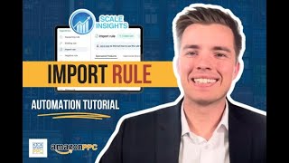 Scale Insights Import Rule Automation Setup - How to Advanced Amazon PPC Guide