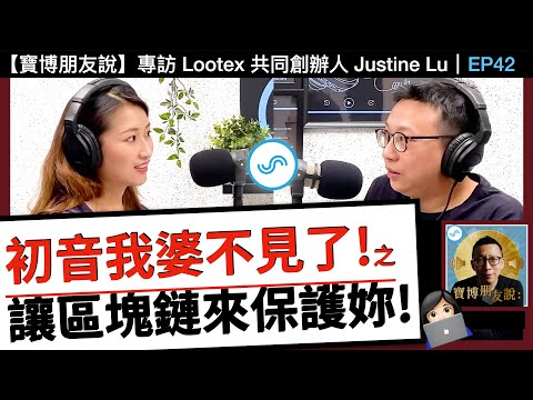 【寶博朋友說】初音我婆不見了!之讓區塊鏈來保護妳!? - Lootex 共同創辦人 Justine Lu｜Podcast EP42