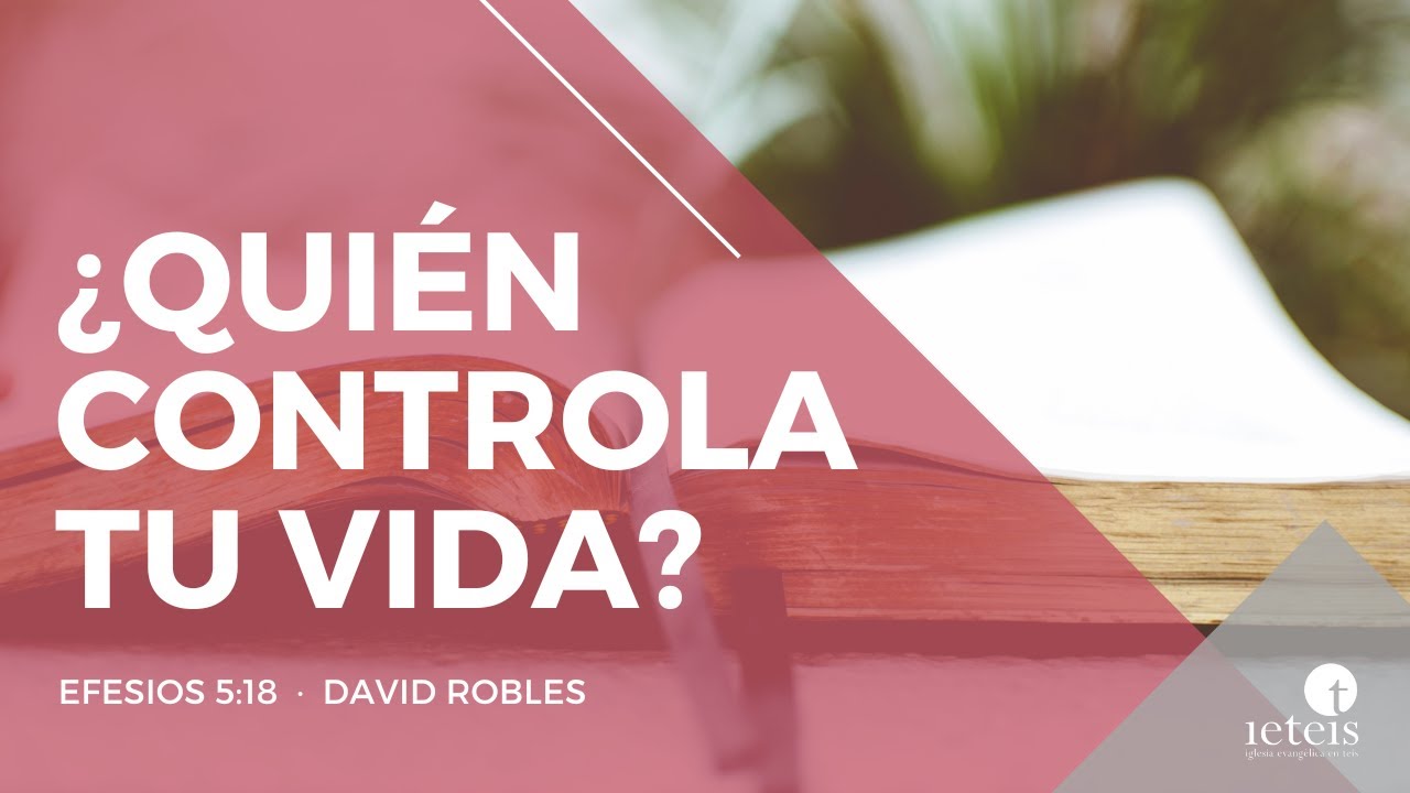 ¿Quién controla tu vida? (Efesios 5:18) - David Robles