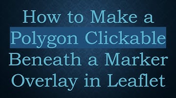 How to Make a Polygon Clickable Beneath a Marker Overlay in Leaflet