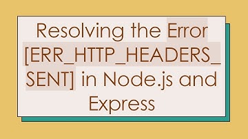 Resolving the Error [ERR_HTTP_HEADERS_SENT] in Node.js and Express
