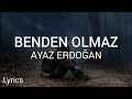 Ayaz Erdoğan Benden Olmaz Sözleri Lyrics