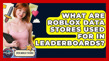 What Are Roblox Data Stores Used For In Leaderboards? - Open World Tycoons