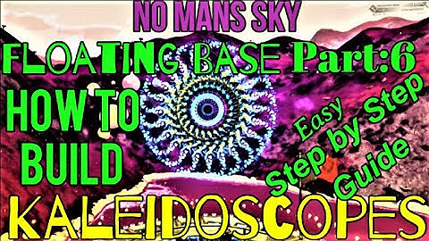 No Mans Sky- Floating Base: p6- How to Build Kaleidoscopes- Easy Step by Step Guide
