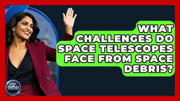 What Challenges Do Space Telescopes Face From Space Debris? - Profiles in Politics