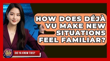 How Does Déjà Vu Make New Situations Feel Familiar? - Did Ya Know This