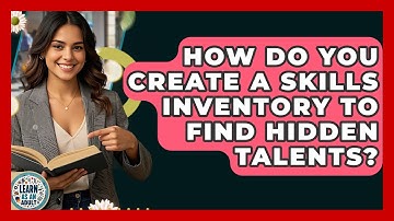 How Do You Create A Skills Inventory To Find Hidden Talents? - Learn As An Adult