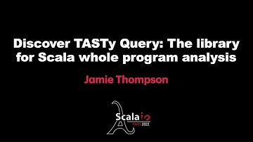 Jamie Thompson - Discover TASTy Query: The library for Scala whole program analysis