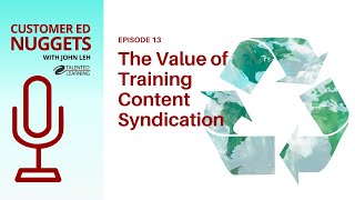 The Value of Training Content Syndication: Customer Ed Nugget 13