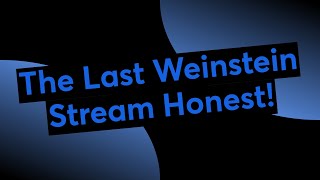 The Last Weinstein Stream Honest!