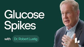 Glucose Spikes | Dr. Robert Lustig