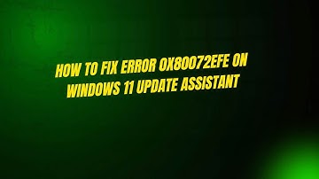 How to Fix Error 0x80072efe on Windows 11 Update Assistant