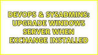 Famous DevOps & SysAdmins: Upgrade Windows Server when Exchange Installed (2 Solutions!!) Net Worth