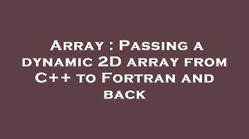 Array : Passing a dynamic 2D array from C++ to Fortran and back