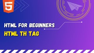51 HTML th tag tables | Set table headings while working with HTML tables in your webpages