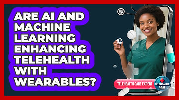 Are AI And Machine Learning Enhancing Telehealth With Wearables? - Telehealth Care Expert