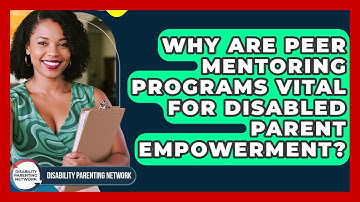 Why Are Peer Mentoring Programs Vital For Disabled Parent Empowerment?