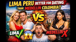 WOW! LIMA PERU BETTER FOR DATING THEN MEDELLIN COLOMBIA