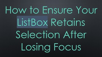 How to Ensure Your ListBox Retains Selection After Losing Focus