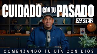 Cuidado Con Tu Pasado Parte 2 Comenzando Tu Día Con Dios Pastor Juan Carlos Harrigan