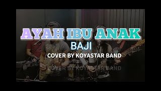 AIA - Ayah Ibu Anak (BAJI) Cover by KOYASTAR Band