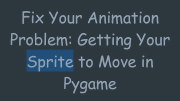Fix Your Animation Problem: Getting Your Sprite to Move in Pygame