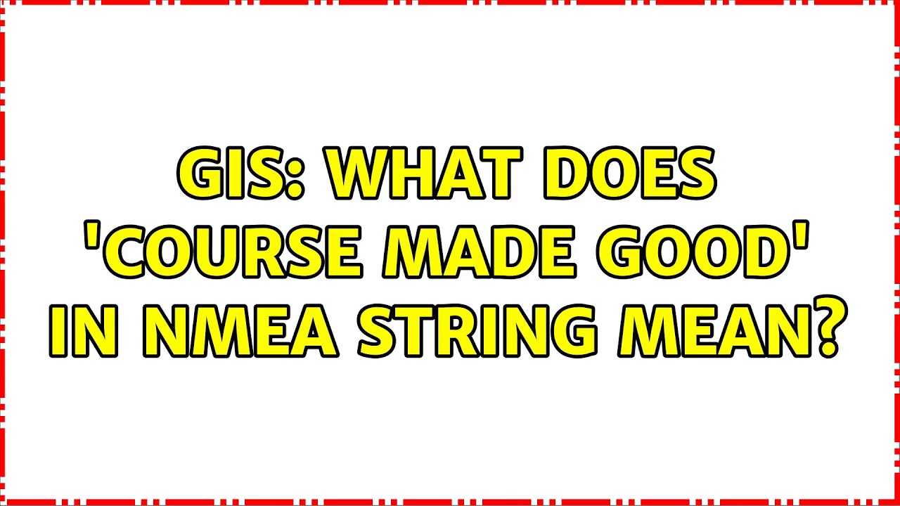 GIS What Does Course Made Good In NMEA String Mean 3 Solutions gis-what-does-course-made-good-in-nmea-string-mean-3-solutions