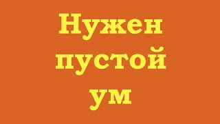 Нужен пустой ум