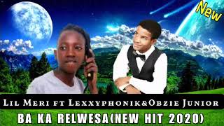 Lil Meri ft. Lexxyphonik beatz&Obzie Junior_Ba ka Relwesa (New hit 2020)