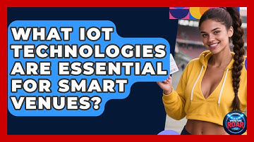 What IoT Technologies Are Essential For Smart Venues? - Where the Fans Roar
