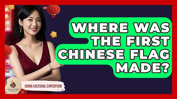Where Was the First Chinese Flag Made? - China Cultural Expedition