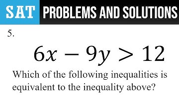5. 6x-9y≻12 Which of the following inequalities is equivalent to the inequality above?