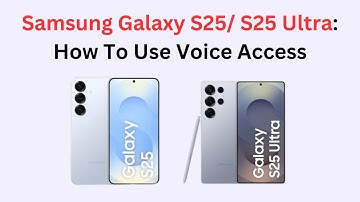 Samsung Galaxy S25/ S25 Ultra: How To Use Voice Access