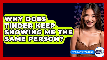 Why Does Tinder Keep Showing Me The Same Person? - Everyday-Networking