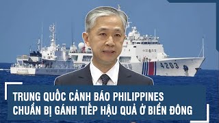 Trung Quốc cảnh báo Philippines chuẩn bị gánh tiếp hậu quả ở Biển Đông | VTs