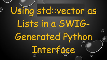 Using std::vector as Lists in a SWIG-Generated Python Interface