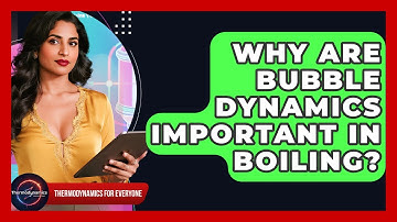 Why Are Bubble Dynamics Important In Boiling? - Thermodynamics For Everyone
