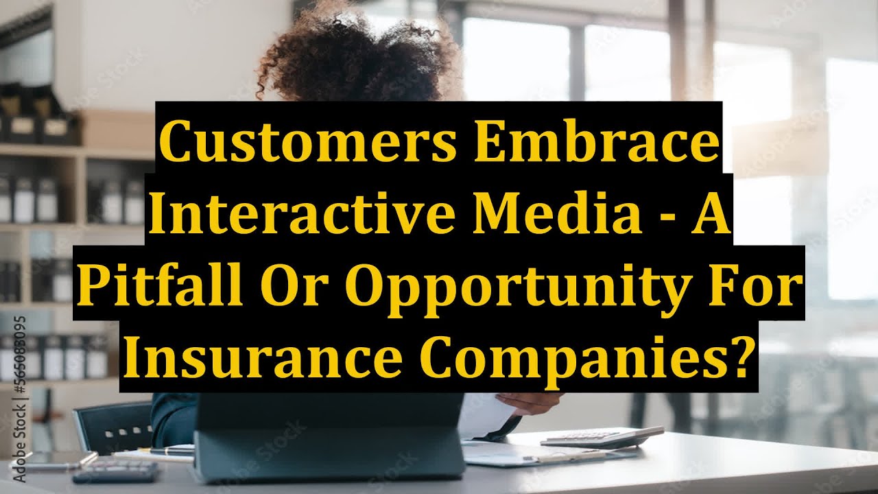 Customers Embrace Interactive Media - A Pitfall Or Opportunity For Insurance Companies?