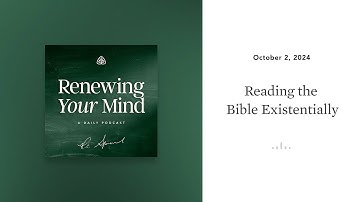 Reading the Bible Existentially: Renewing Your Mind