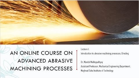 Lecture 1: Introduction to abrasive machining and Grinding