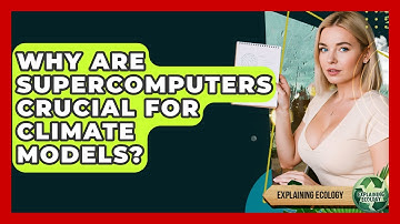 Why Are Supercomputers Crucial For Climate Models? - Explaining Ecology