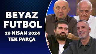 Beyaz Futbol 28 Nisan 2024 Tek Parça